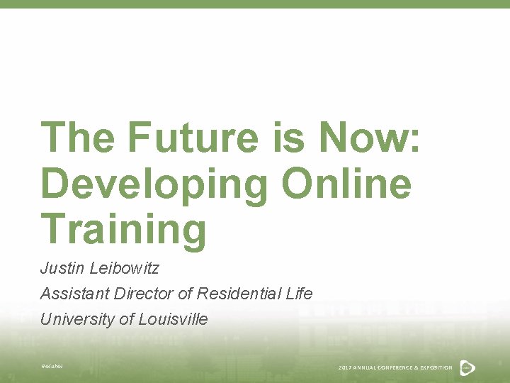 The Future is Now: Developing Online Training Justin Leibowitz Assistant Director of Residential Life