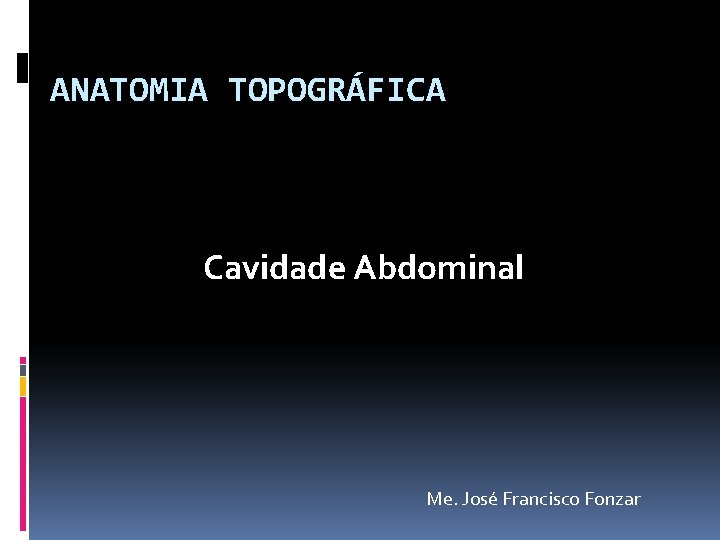 ANATOMIA TOPOGRÁFICA Cavidade Abdominal Me. José Francisco Fonzar 