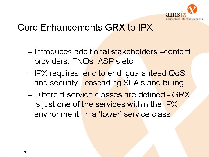 Core Enhancements GRX to IPX – Introduces additional stakeholders –content providers, FNOs, ASP’s etc Core Enhancements GRX to IPX – Introduces additional stakeholders –content providers, FNOs, ASP’s etc