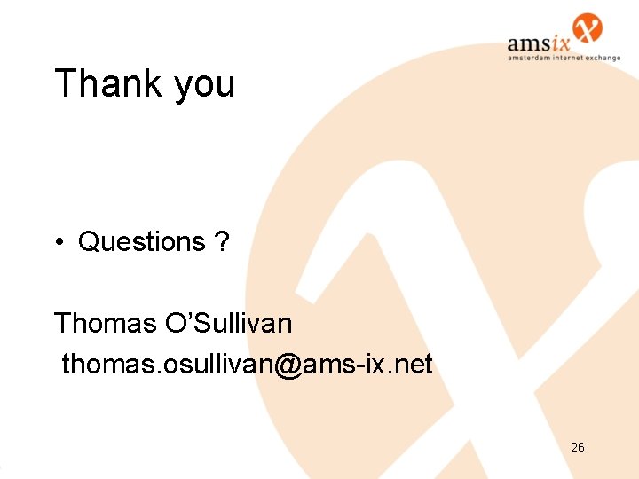 Thank you • Questions ? Thomas O’Sullivan thomas. osullivan@ams-ix. net 26 Thank you • Questions ? Thomas O’Sullivan thomas. osullivan@ams-ix. net 26