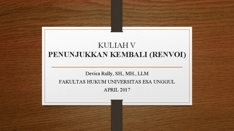 KULIAH V PENUNJUKKAN KEMBALI (RENVOI) Devica Rully, SH. , MH. , LLM FAKULTAS HUKUM