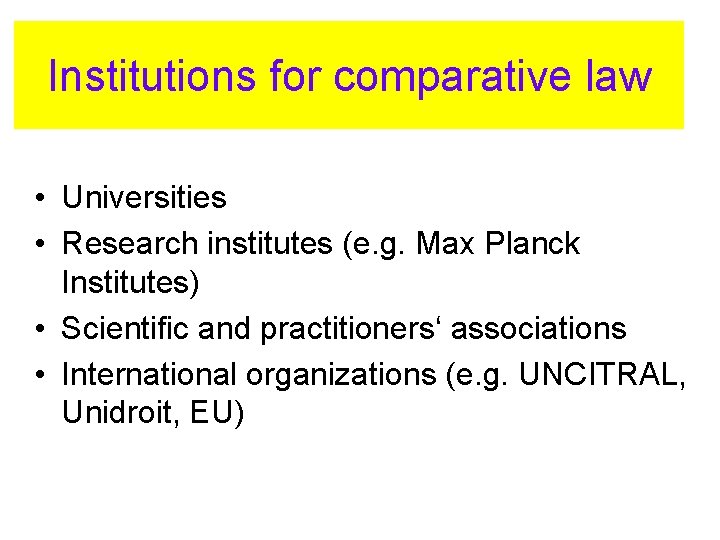 Institutions for comparative law • Universities • Research institutes (e. g. Max Planck Institutes)