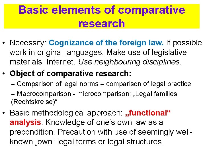 Basic elements of comparative research • Necessity: Cognizance of the foreign law. If possible