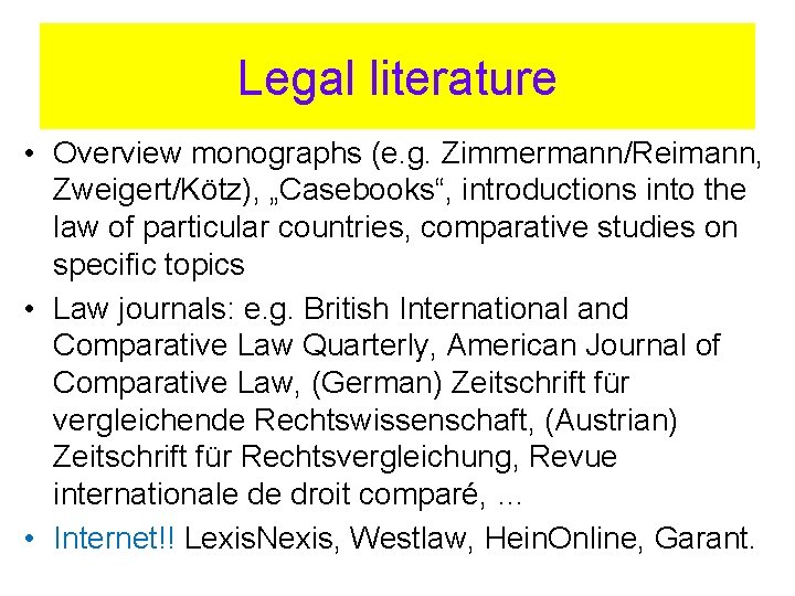 Legal literature • Overview monographs (e. g. Zimmermann/Reimann, Zweigert/Kötz), „Casebooks“, introductions into the law