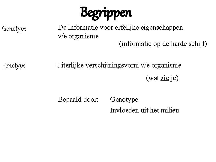 Begrippen Genotype De informatie voor erfelijke eigenschappen v/e organisme (informatie op de harde schijf)