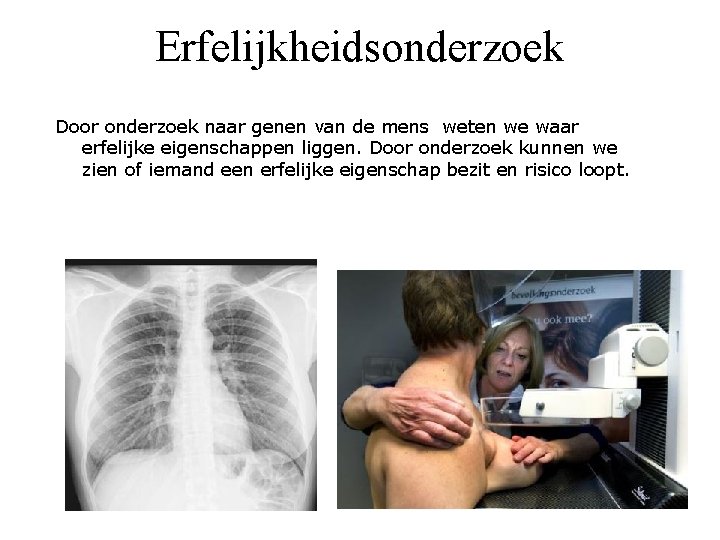 Erfelijkheidsonderzoek Door onderzoek naar genen van de mens weten we waar erfelijke eigenschappen liggen.