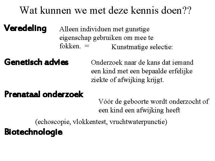 Wat kunnen we met deze kennis doen? ? Veredeling Alleen individuen met gunstige eigenschap