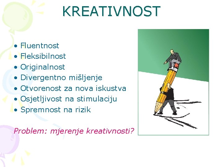 KREATIVNOST • Fluentnost • Fleksibilnost • Originalnost • Divergentno mišljenje • Otvorenost za nova