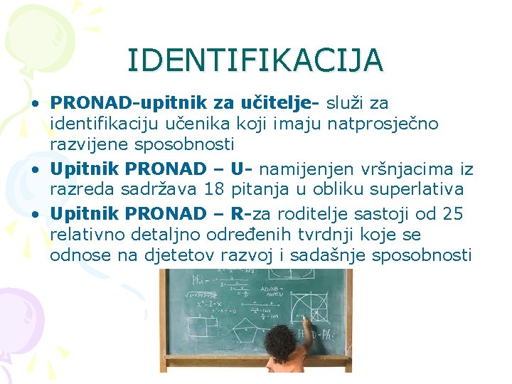 IDENTIFIKACIJA • PRONAD-upitnik za učitelje- služi za identifikaciju učenika koji imaju natprosječno razvijene sposobnosti