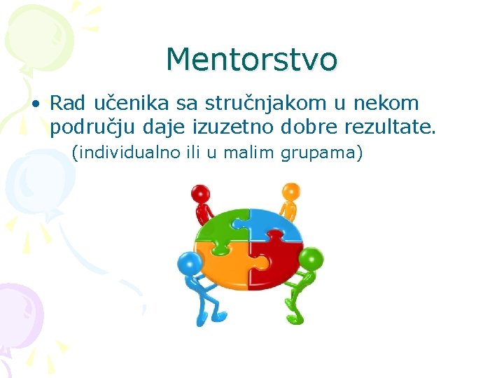 Mentorstvo • Rad učenika sa stručnjakom u nekom području daje izuzetno dobre rezultate. (individualno