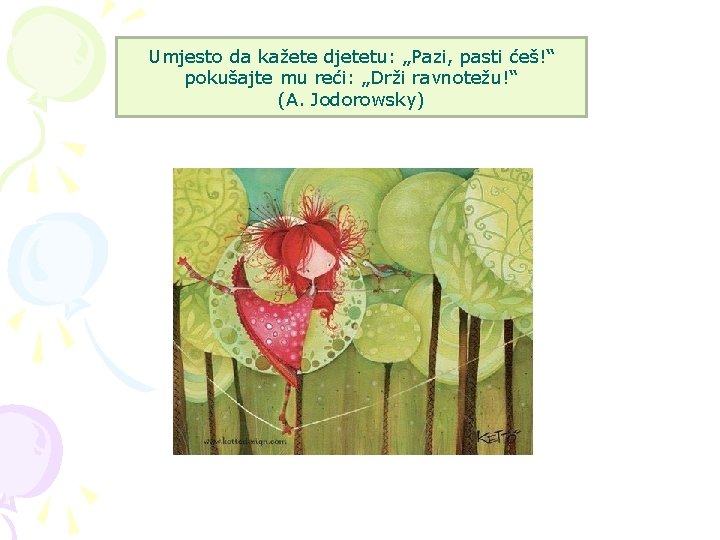 Umjesto da kažete djetetu: „Pazi, pasti ćeš!“ pokušajte mu reći: „Drži ravnotežu!“ (A. Jodorowsky)