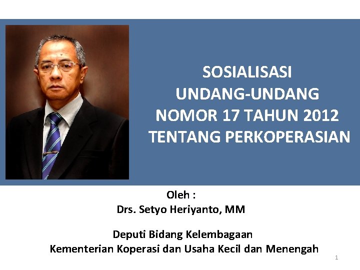 SOSIALISASI UNDANG-UNDANG NOMOR 17 TAHUN 2012 TENTANG PERKOPERASIAN Oleh : Drs. Setyo Heriyanto, MM