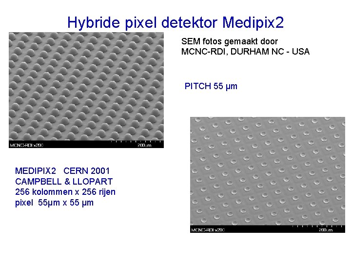 Hybride pixel detektor Medipix 2 SEM fotos gemaakt door MCNC-RDI, DURHAM NC - USA