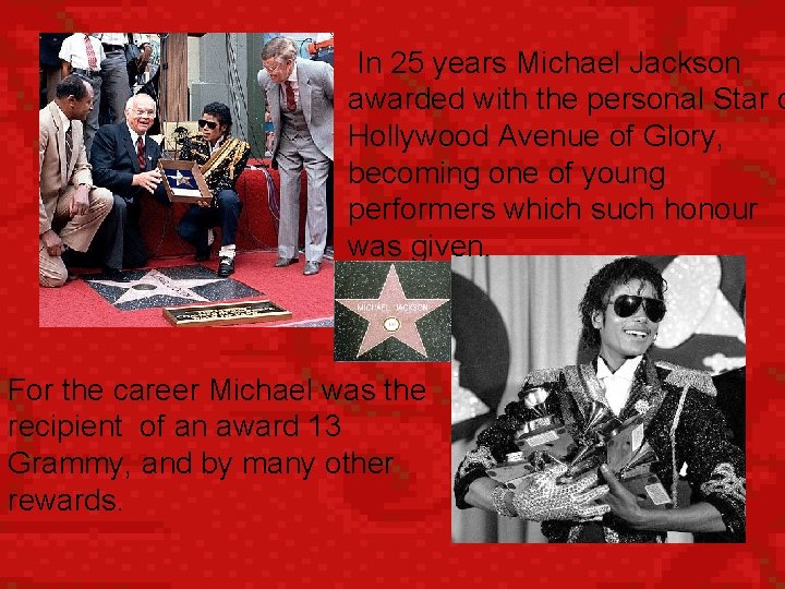 In 25 years Michael Jackson awarded with the personal Star o Hollywood Avenue of