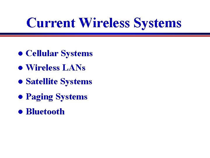 Current Wireless Systems l Cellular Systems Wireless LANs l Satellite Systems l l Paging