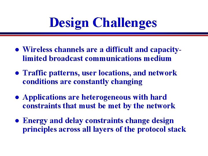 Design Challenges l Wireless channels are a difficult and capacitylimited broadcast communications medium l