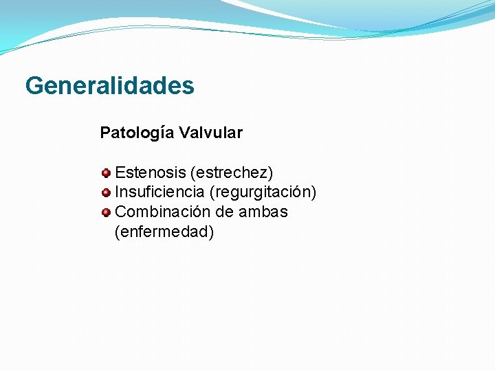Generalidades Patología Valvular Estenosis (estrechez) Insuficiencia (regurgitación) Combinación de ambas (enfermedad) Generalidades Patología Valvular Estenosis (estrechez) Insuficiencia (regurgitación) Combinación de ambas (enfermedad)