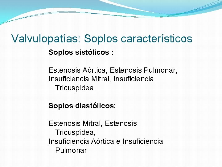 Valvulopatías: Soplos característicos Soplos sistólicos : Estenosis Aórtica, Estenosis Pulmonar, Insuficiencia Mitral, Insuficiencia Tricuspídea. Valvulopatías: Soplos característicos Soplos sistólicos : Estenosis Aórtica, Estenosis Pulmonar, Insuficiencia Mitral, Insuficiencia Tricuspídea.