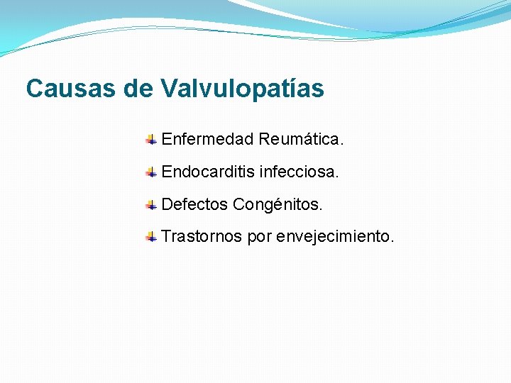 Causas de Valvulopatías Enfermedad Reumática. Endocarditis infecciosa. Defectos Congénitos. Trastornos por envejecimiento. Causas de Valvulopatías Enfermedad Reumática. Endocarditis infecciosa. Defectos Congénitos. Trastornos por envejecimiento.
