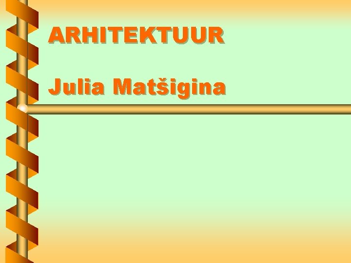 ARHITEKTUUR Julia Matšigina 