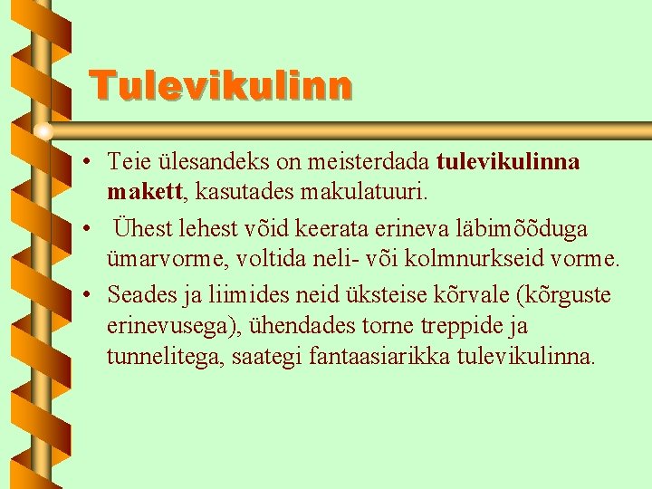 Tulevikulinn • Teie ülesandeks on meisterdada tulevikulinna makett, kasutades makulatuuri. • Ühest lehest võid