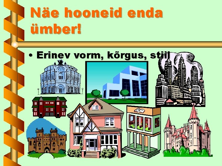 Näe hooneid enda ümber! • Erinev vorm, kõrgus, stiil 