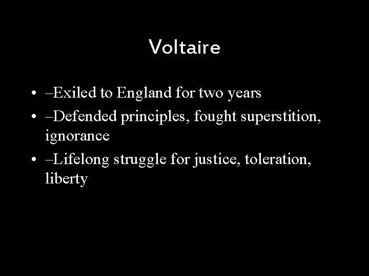 Voltaire • –Exiled to England for two years • –Defended principles, fought superstition, ignorance