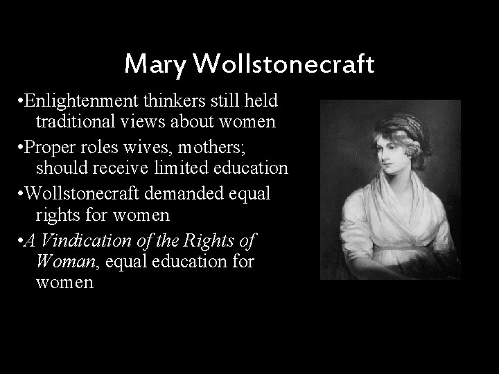 Mary Wollstonecraft • Enlightenment thinkers still held traditional views about women • Proper roles