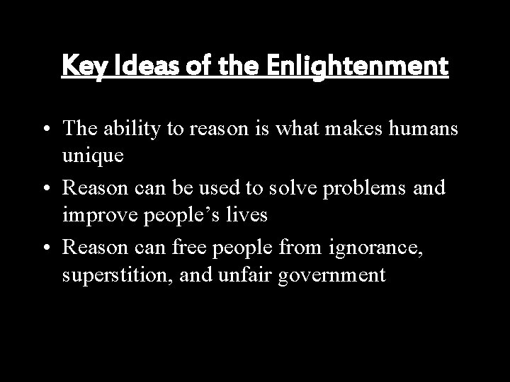 Key Ideas of the Enlightenment • The ability to reason is what makes humans