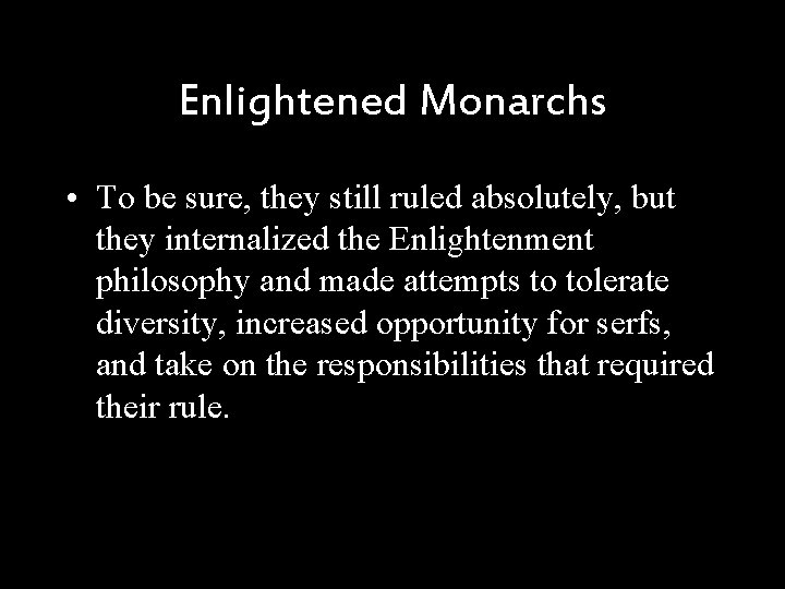 Enlightened Monarchs • To be sure, they still ruled absolutely, but they internalized the