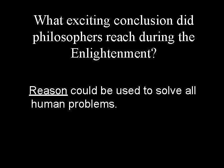 What exciting conclusion did philosophers reach during the Enlightenment? Reason could be used to