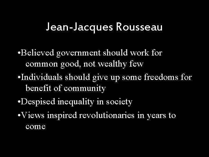 Jean-Jacques Rousseau • Believed government should work for common good, not wealthy few •