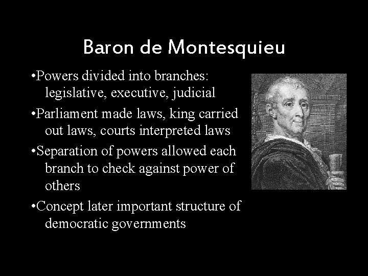 Baron de Montesquieu • Powers divided into branches: legislative, executive, judicial • Parliament made