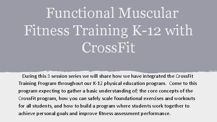 Functional Muscular Fitness Training K-12 with Cross. Fit During this 3 session series we