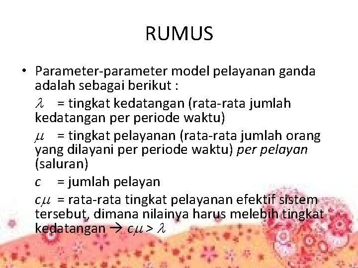 RUMUS • Parameter-parameter model pelayanan ganda adalah sebagai berikut : = tingkat kedatangan (rata-rata