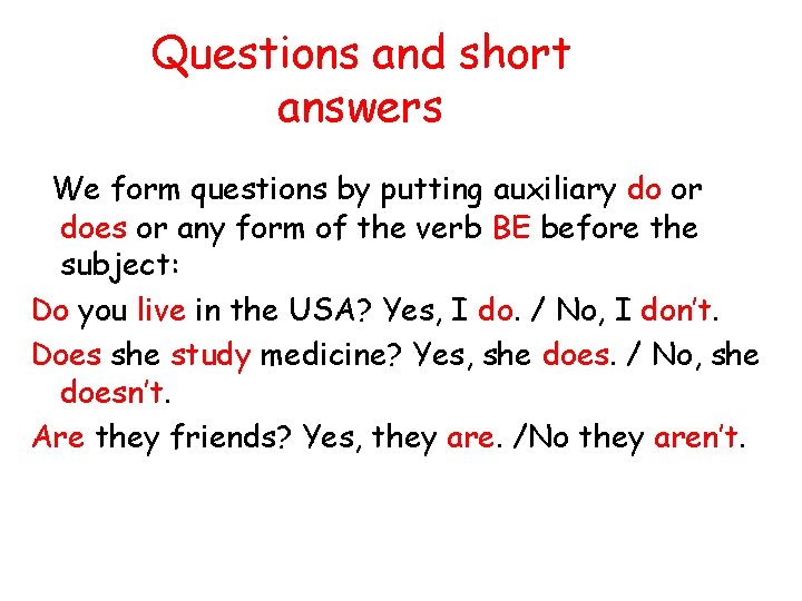 Questions and short answers We form questions by putting auxiliary do or does or