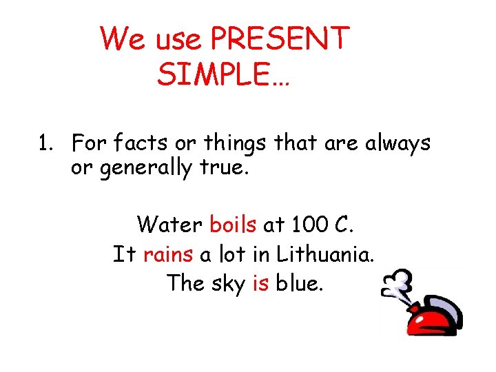 We use PRESENT SIMPLE… 1. For facts or things that are always or generally