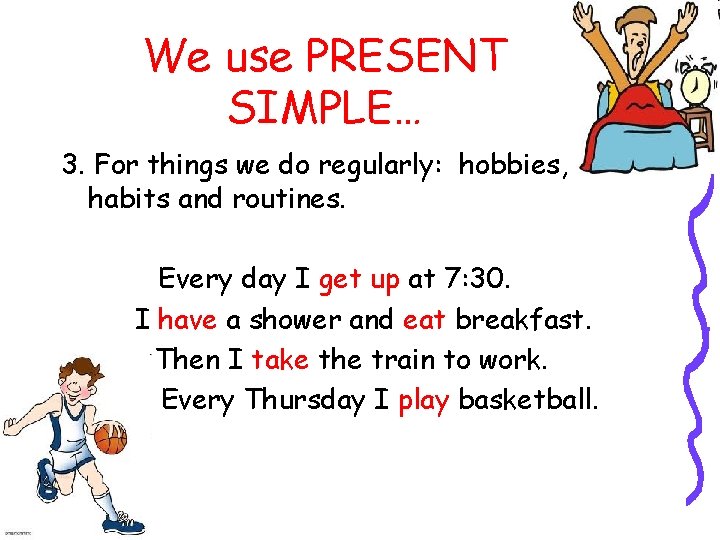 We use PRESENT SIMPLE… 3. For things we do regularly: hobbies, habits and routines.