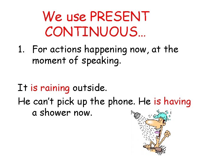 We use PRESENT CONTINUOUS… 1. For actions happening now, at the moment of speaking.