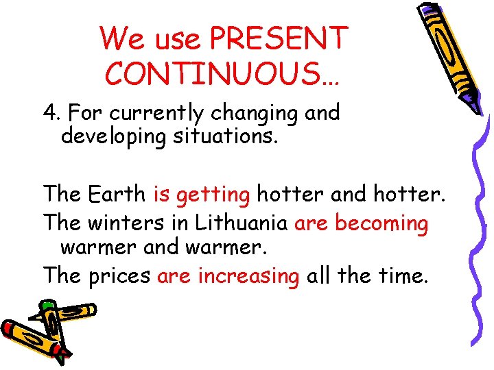 We use PRESENT CONTINUOUS… 4. For currently changing and developing situations. The Earth is