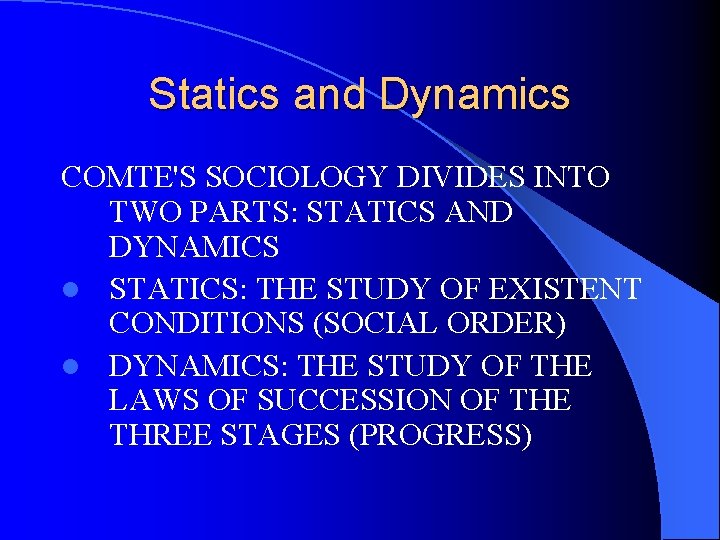 Statics and Dynamics COMTE'S SOCIOLOGY DIVIDES INTO TWO PARTS: STATICS AND DYNAMICS l STATICS: