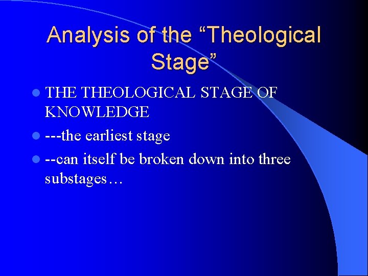 Analysis of the “Theological Stage” l THEOLOGICAL STAGE OF KNOWLEDGE l ---the earliest stage
