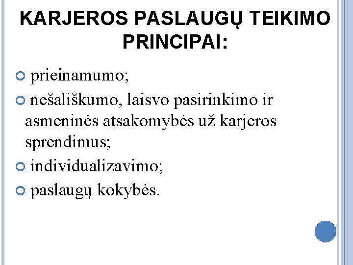 KARJEROS PASLAUGŲ TEIKIMO PRINCIPAI: prieinamumo; nešališkumo, laisvo pasirinkimo ir asmeninės atsakomybės už karjeros sprendimus;