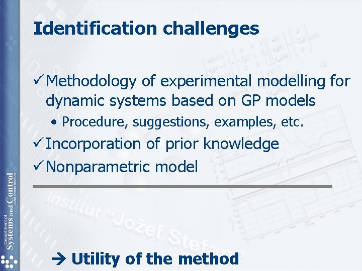 Identification challenges ü Methodology of experimental modelling for dynamic systems based on GP models Identification challenges ü Methodology of experimental modelling for dynamic systems based on GP models