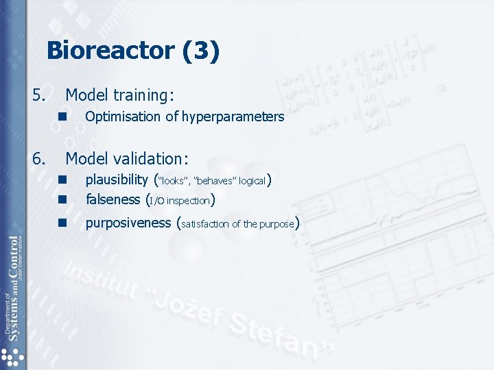Bioreactor (3) 5. Model training: n 6. Optimisation of hyperparameters Model validation: n n Bioreactor (3) 5. Model training: n 6. Optimisation of hyperparameters Model validation: n n