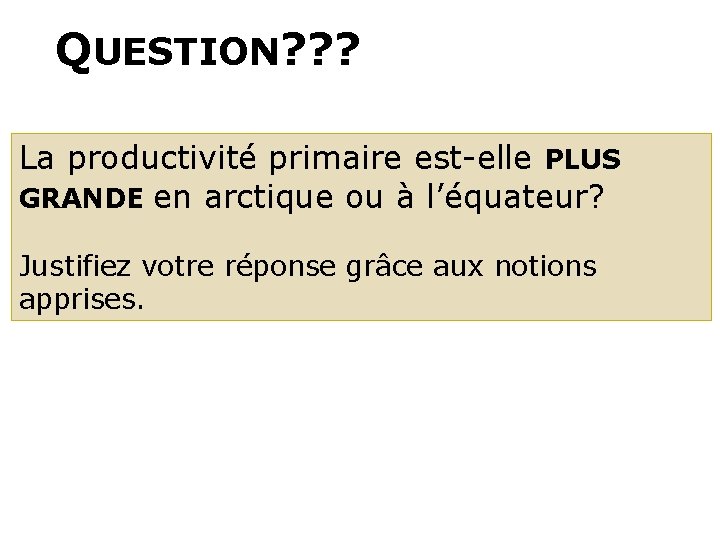 QUESTION? ? ? La productivité primaire est-elle PLUS GRANDE en arctique ou à l’équateur?