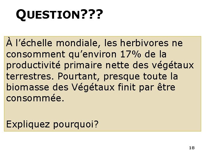 QUESTION? ? ? À l’échelle mondiale, les herbivores ne consomment qu’environ 17% de la