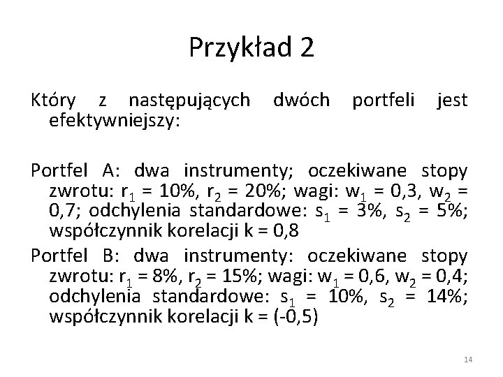 Przykład 2 Który z następujących dwóch portfeli jest efektywniejszy: Portfel A: dwa instrumenty; oczekiwane