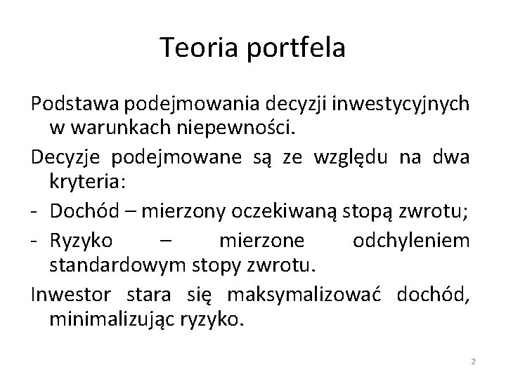 Teoria portfela Podstawa podejmowania decyzji inwestycyjnych w warunkach niepewności. Decyzje podejmowane są ze względu