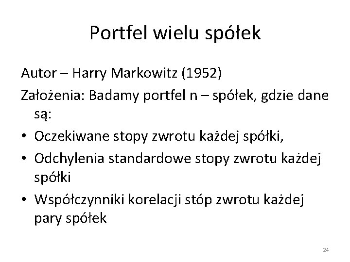 Portfel wielu spółek Autor – Harry Markowitz (1952) Założenia: Badamy portfel n – spółek,